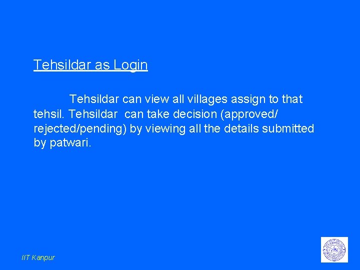 Tehsildar as Login Tehsildar can view all villages assign to that tehsil. Tehsildar can Tehsildar as Login Tehsildar can view all villages assign to that tehsil. Tehsildar can