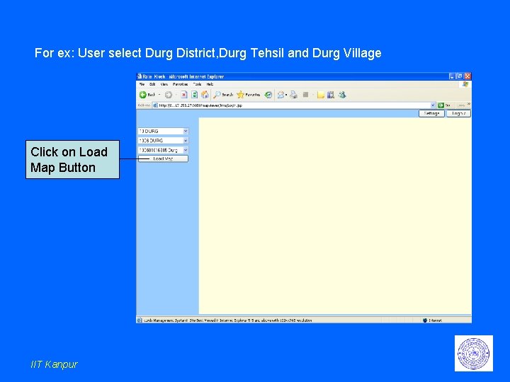 For ex: User select Durg District, Durg Tehsil and Durg Village Click on Load For ex: User select Durg District, Durg Tehsil and Durg Village Click on Load