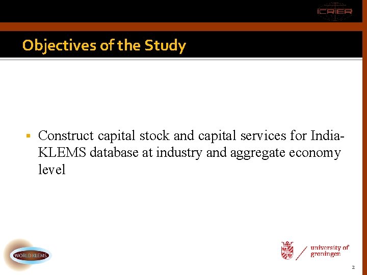 Objectives of the Study Construct capital stock and capital services for India. KLEMS database
