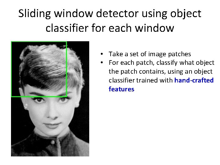 Sliding window detector using object classifier for each window • Take a set of Sliding window detector using object classifier for each window • Take a set of
