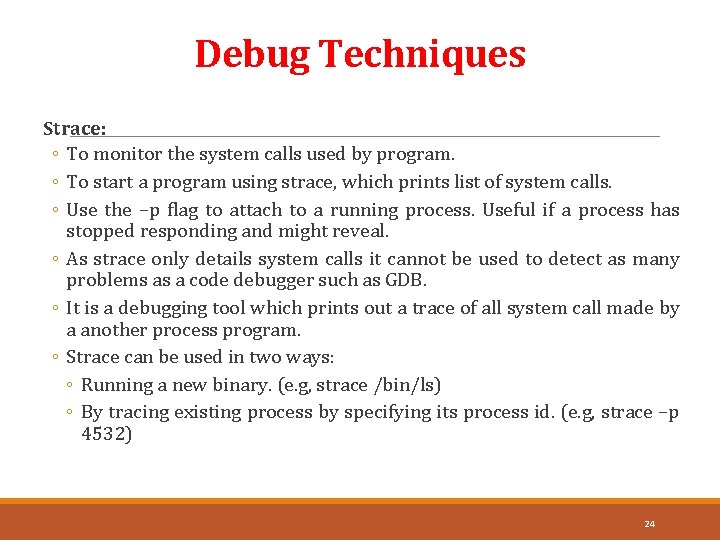 Debug Techniques Strace: ◦ To monitor the system calls used by program. ◦ To