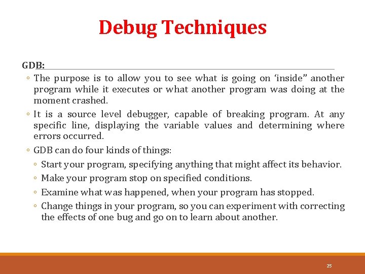 Debug Techniques GDB: ◦ The purpose is to allow you to see what is