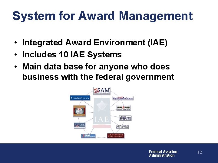 System for Award Management • Integrated Award Environment (IAE) • Includes 10 IAE Systems