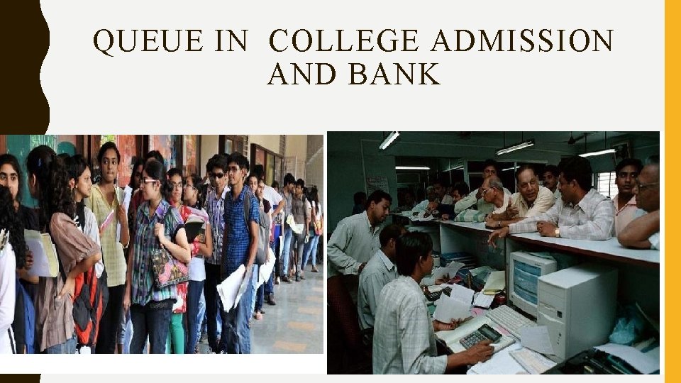 QUEUE IN COLLEGE ADMISSION AND BANK QUEUE IN COLLEGE ADMISSION AND BANK
