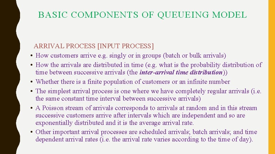 BASIC COMPONENTS OF QUEUEING MODEL ARRIVAL PROCESS [INPUT PROCESS] • How customers arrive e.