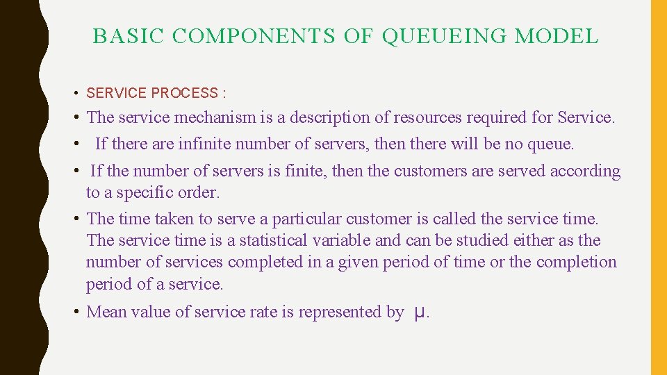 BASIC COMPONENTS OF QUEUEING MODEL • SERVICE PROCESS : • The service mechanism is BASIC COMPONENTS OF QUEUEING MODEL • SERVICE PROCESS : • The service mechanism is