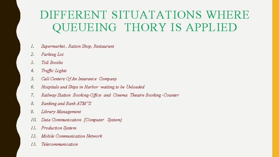 DIFFERENT SITUATATIONS WHERE QUEUEING THORY IS APPLIED 1. Supermarket , Ration Shop, Restaurant 2. DIFFERENT SITUATATIONS WHERE QUEUEING THORY IS APPLIED 1. Supermarket , Ration Shop, Restaurant 2.