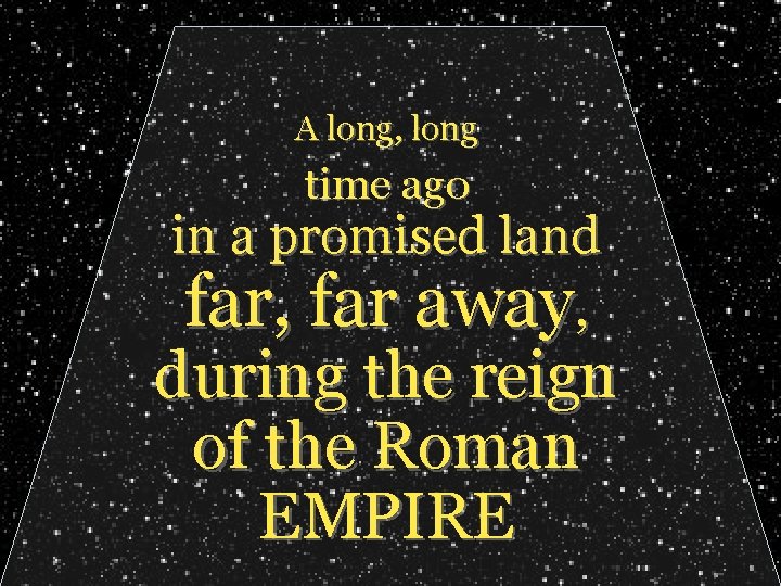 A long, long time ago in a promised land far, far away, during the A long, long time ago in a promised land far, far away, during the