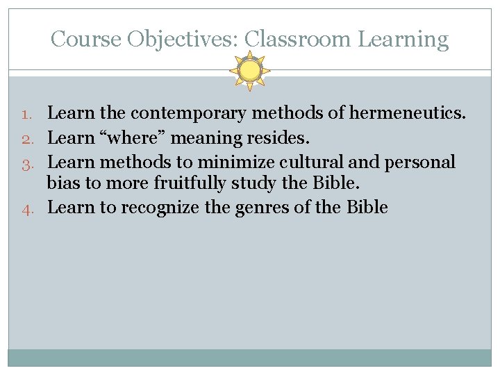 Course Objectives: Classroom Learning 1. Learn the contemporary methods of hermeneutics. 2. Learn “where” Course Objectives: Classroom Learning 1. Learn the contemporary methods of hermeneutics. 2. Learn “where”