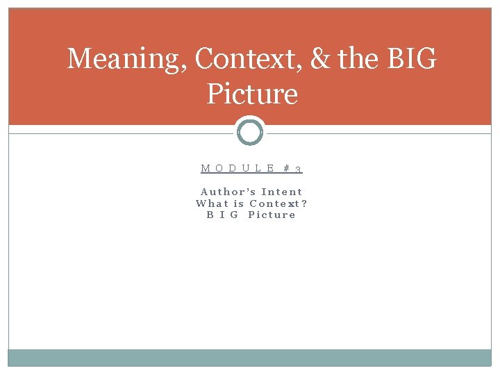 Meaning, Context, & the BIG Picture M O D U L E # 3