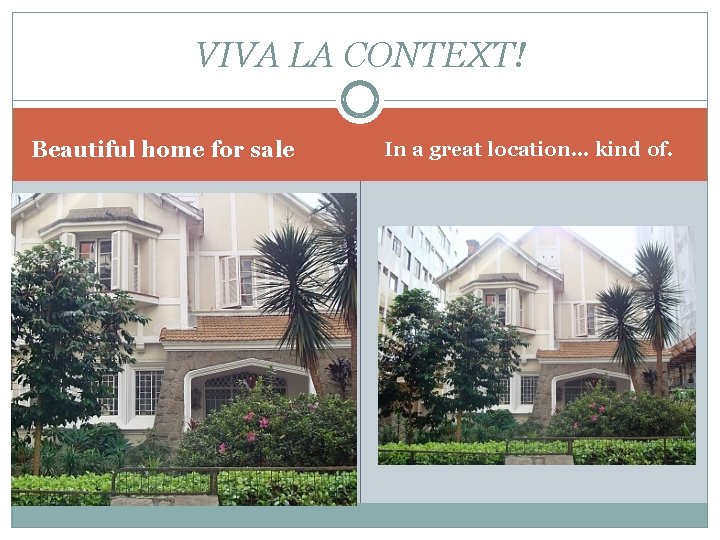 VIVA LA CONTEXT! Beautiful home for sale In a great location… kind of. 