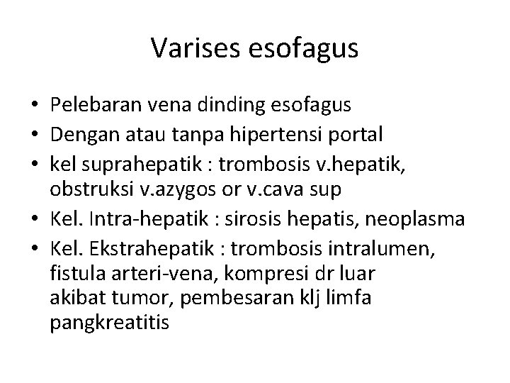Varises esofagus • Pelebaran vena dinding esofagus • Dengan atau tanpa hipertensi portal • Varises esofagus • Pelebaran vena dinding esofagus • Dengan atau tanpa hipertensi portal •