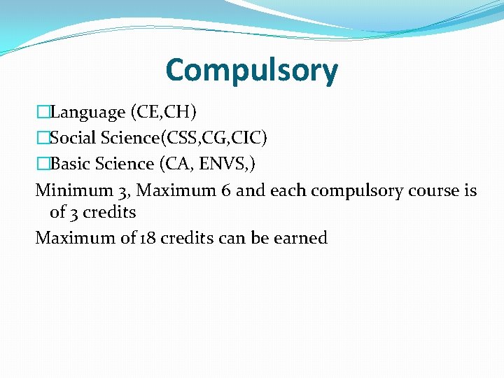 Compulsory �Language (CE, CH) �Social Science(CSS, CG, CIC) �Basic Science (CA, ENVS, ) Minimum
