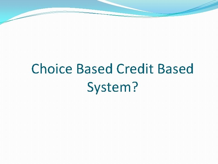 Choice Based Credit Based System? 