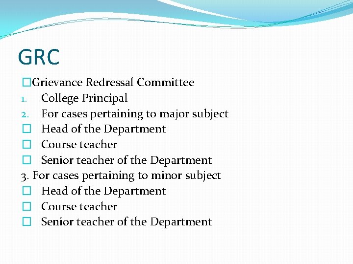 GRC �Grievance Redressal Committee 1. College Principal 2. For cases pertaining to major subject