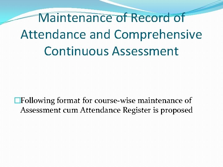 Maintenance of Record of Attendance and Comprehensive Continuous Assessment �Following format for course-wise maintenance Maintenance of Record of Attendance and Comprehensive Continuous Assessment �Following format for course-wise maintenance