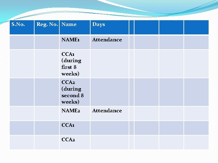 S. No. Reg. No. Name NAME 1 Days Attendance CCA 1 (during first 8 S. No. Reg. No. Name NAME 1 Days Attendance CCA 1 (during first 8