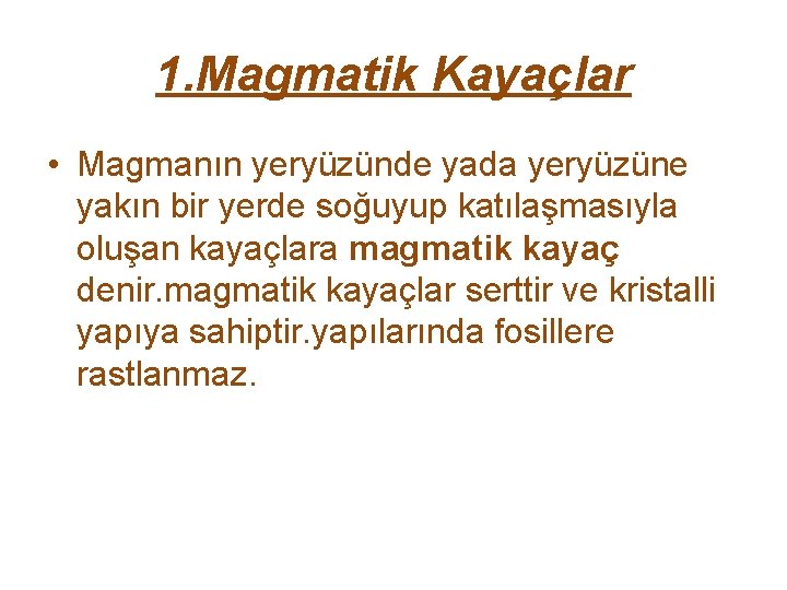 1. Magmatik Kayaçlar • Magmanın yeryüzünde yada yeryüzüne yakın bir yerde soğuyup katılaşmasıyla oluşan