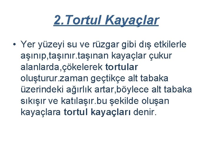 2. Tortul Kayaçlar • Yer yüzeyi su ve rüzgar gibi dış etkilerle aşınıp, taşınır.