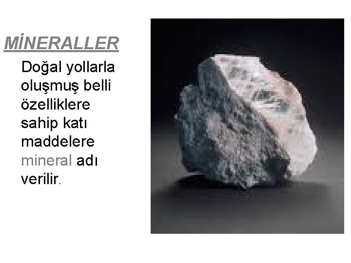 MİNERALLER Doğal yollarla oluşmuş belli özelliklere sahip katı maddelere mineral adı verilir. 