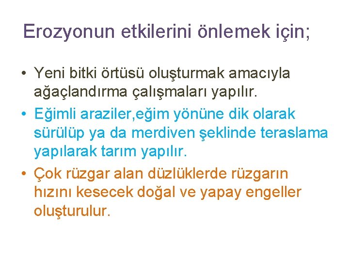 Erozyonun etkilerini önlemek için; • Yeni bitki örtüsü oluşturmak amacıyla ağaçlandırma çalışmaları yapılır. •