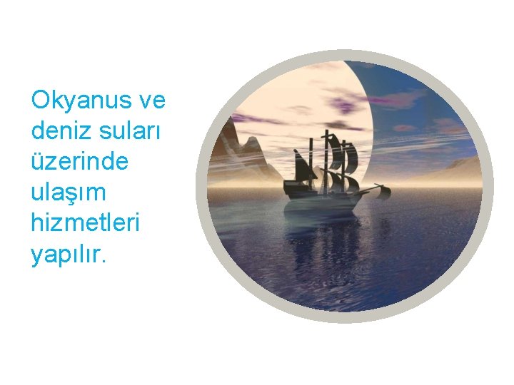 Okyanus ve deniz suları üzerinde ulaşım hizmetleri yapılır. 