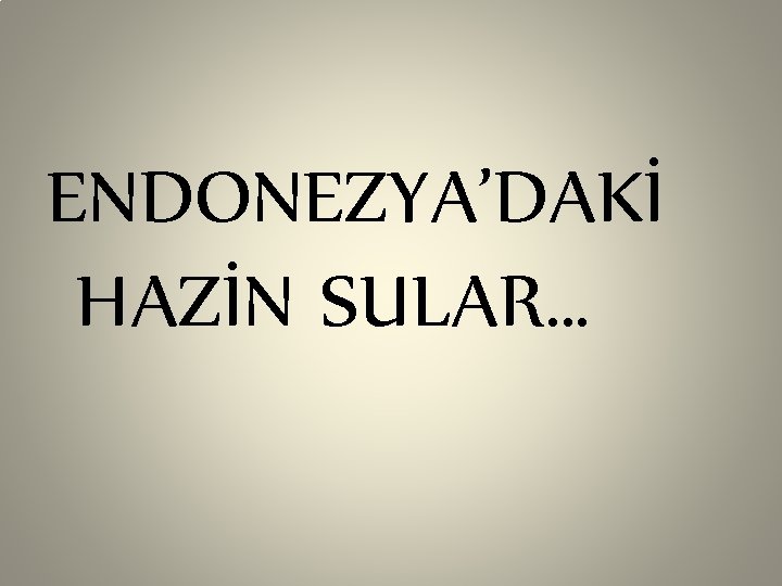 ENDONEZYA’DAKİ HAZİN SULAR… 