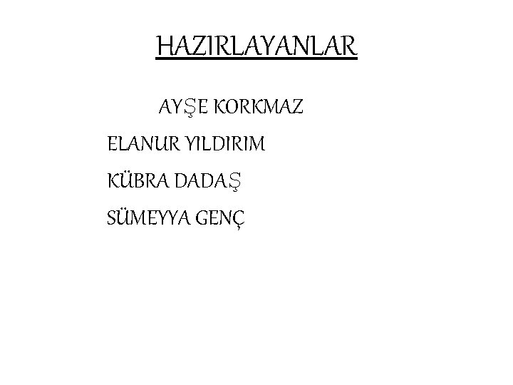 HAZIRLAYANLAR AYŞE KORKMAZ ELANUR YILDIRIM KÜBRA DADAŞ SÜMEYYA GENÇ 