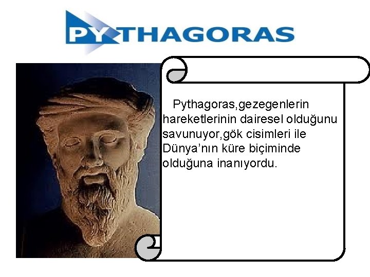Pythagoras, gezegenlerin hareketlerinin dairesel olduğunu savunuyor, gök cisimleri ile Dünya’nın küre biçiminde olduğuna inanıyordu.