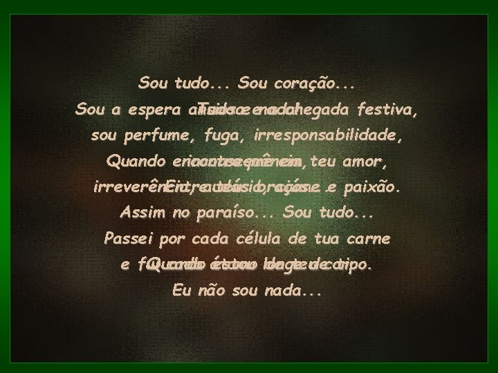 Sou tudo. . . Sou coração. . . Sou a espera ansiosa Tudo e Sou tudo. . . Sou coração. . . Sou a espera ansiosa Tudo e