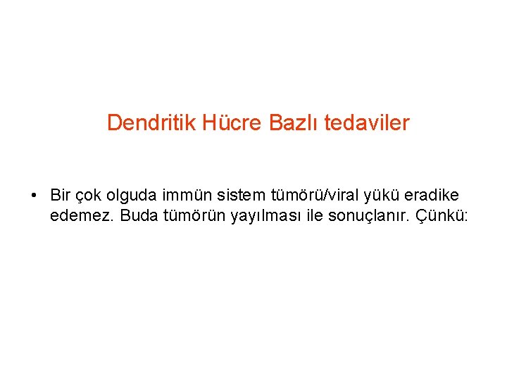 Dendritik Hücre Bazlı tedaviler • Bir çok olguda immün sistem tümörü/viral yükü eradike edemez.