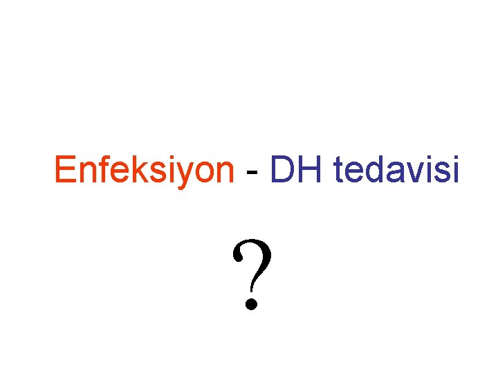 Enfeksiyon - DH tedavisi ? 