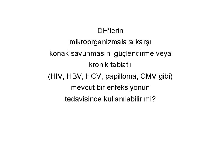 DH’lerin mikroorganizmalara karşı konak savunmasını güçlendirme veya kronik tabiatlı (HIV, HBV, HCV, papilloma, CMV