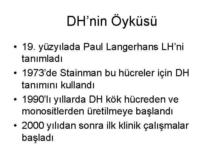 DH’nin Öyküsü • 19. yüzyılada Paul Langerhans LH’ni tanımladı • 1973’de Stainman bu hücreler