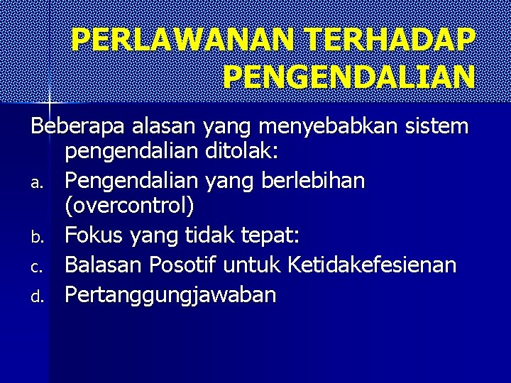 PERLAWANAN TERHADAP PENGENDALIAN Beberapa alasan yang menyebabkan sistem pengendalian ditolak: a. Pengendalian yang berlebihan PERLAWANAN TERHADAP PENGENDALIAN Beberapa alasan yang menyebabkan sistem pengendalian ditolak: a. Pengendalian yang berlebihan