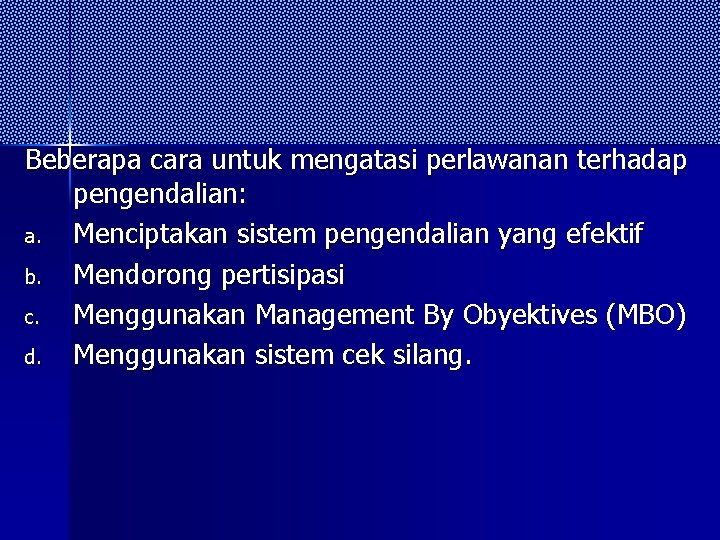 Beberapa cara untuk mengatasi perlawanan terhadap pengendalian: a. Menciptakan sistem pengendalian yang efektif b. Beberapa cara untuk mengatasi perlawanan terhadap pengendalian: a. Menciptakan sistem pengendalian yang efektif b.