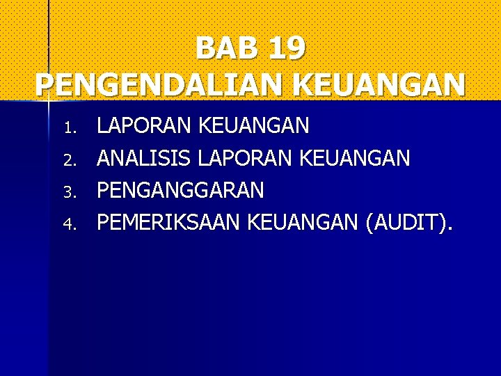 BAB 19 PENGENDALIAN KEUANGAN 1. 2. 3. 4. LAPORAN KEUANGAN ANALISIS LAPORAN KEUANGAN PENGANGGARAN BAB 19 PENGENDALIAN KEUANGAN 1. 2. 3. 4. LAPORAN KEUANGAN ANALISIS LAPORAN KEUANGAN PENGANGGARAN