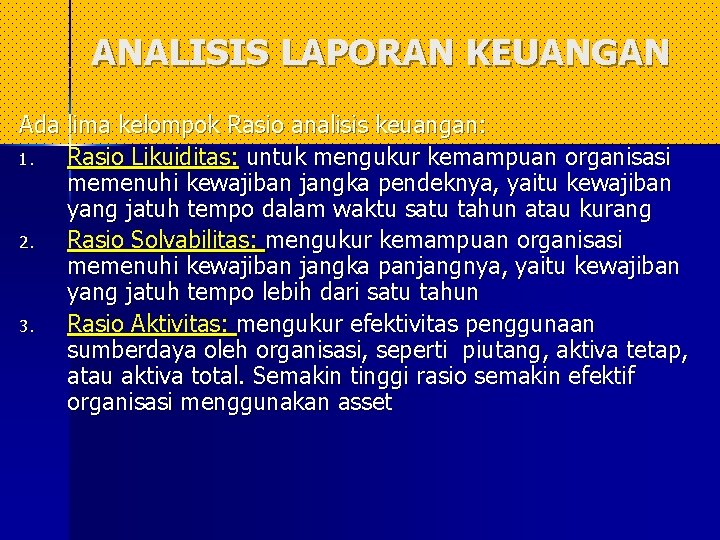 ANALISIS LAPORAN KEUANGAN Ada lima kelompok Rasio analisis keuangan: 1. Rasio Likuiditas: untuk mengukur ANALISIS LAPORAN KEUANGAN Ada lima kelompok Rasio analisis keuangan: 1. Rasio Likuiditas: untuk mengukur