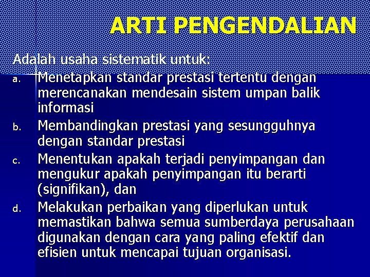 ARTI PENGENDALIAN Adalah usaha sistematik untuk: a. Menetapkan standar prestasi tertentu dengan merencanakan mendesain ARTI PENGENDALIAN Adalah usaha sistematik untuk: a. Menetapkan standar prestasi tertentu dengan merencanakan mendesain