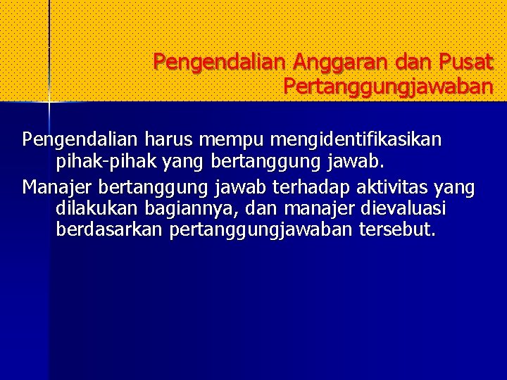 Pengendalian Anggaran dan Pusat Pertanggungjawaban Pengendalian harus mempu mengidentifikasikan pihak-pihak yang bertanggung jawab. Manajer Pengendalian Anggaran dan Pusat Pertanggungjawaban Pengendalian harus mempu mengidentifikasikan pihak-pihak yang bertanggung jawab. Manajer