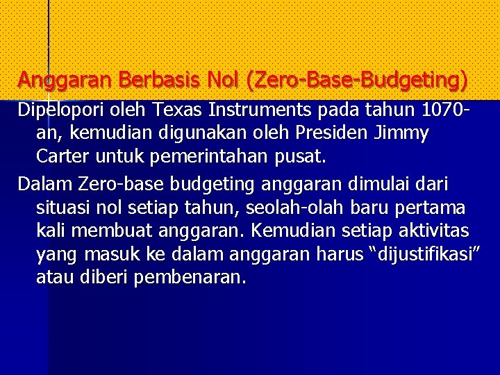 Anggaran Berbasis Nol (Zero-Base-Budgeting) Dipelopori oleh Texas Instruments pada tahun 1070 an, kemudian digunakan Anggaran Berbasis Nol (Zero-Base-Budgeting) Dipelopori oleh Texas Instruments pada tahun 1070 an, kemudian digunakan