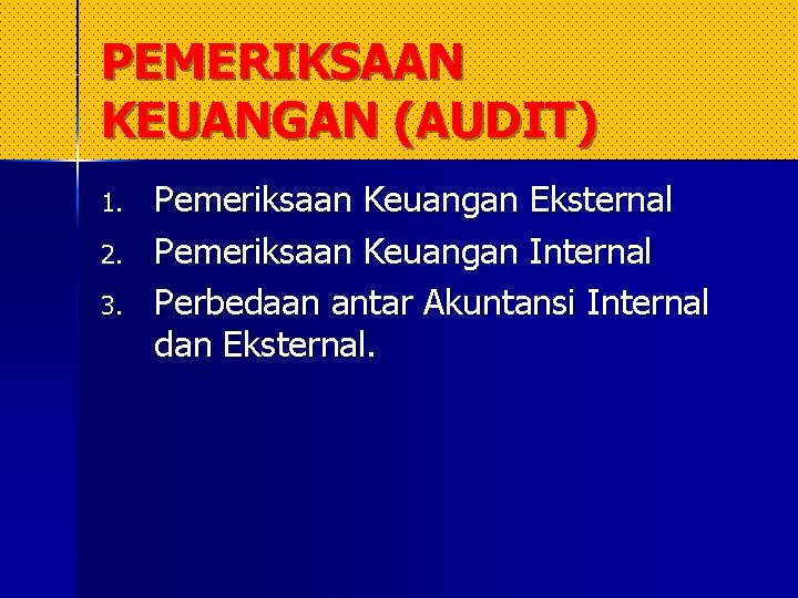 PEMERIKSAAN KEUANGAN (AUDIT) 1. 2. 3. Pemeriksaan Keuangan Eksternal Pemeriksaan Keuangan Internal Perbedaan antar PEMERIKSAAN KEUANGAN (AUDIT) 1. 2. 3. Pemeriksaan Keuangan Eksternal Pemeriksaan Keuangan Internal Perbedaan antar