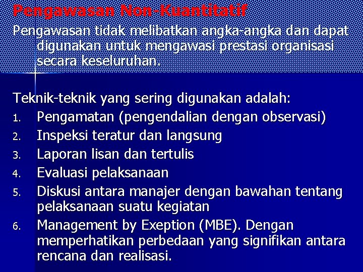 Pengawasan Non-Kuantitatif Pengawasan tidak melibatkan angka-angka dan dapat digunakan untuk mengawasi prestasi organisasi secara Pengawasan Non-Kuantitatif Pengawasan tidak melibatkan angka-angka dan dapat digunakan untuk mengawasi prestasi organisasi secara
