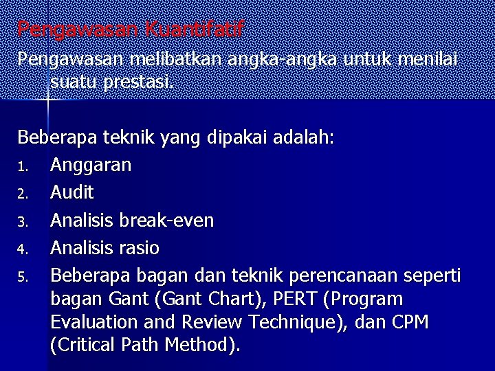 Pengawasan Kuantifatif Pengawasan melibatkan angka-angka untuk menilai suatu prestasi. Beberapa teknik yang dipakai adalah: Pengawasan Kuantifatif Pengawasan melibatkan angka-angka untuk menilai suatu prestasi. Beberapa teknik yang dipakai adalah: