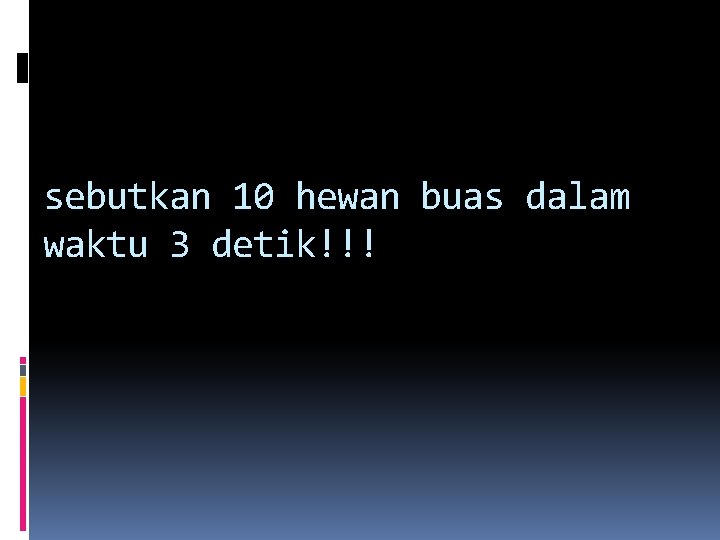 sebutkan 10 hewan buas dalam waktu 3 detik!!! sebutkan 10 hewan buas dalam waktu 3 detik!!!
