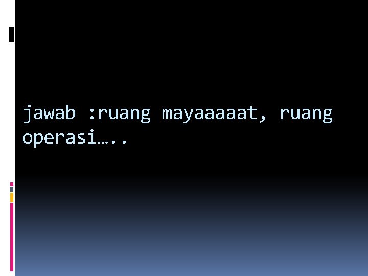 jawab : ruang mayaaaaat, ruang operasi…. . jawab : ruang mayaaaaat, ruang operasi…. .