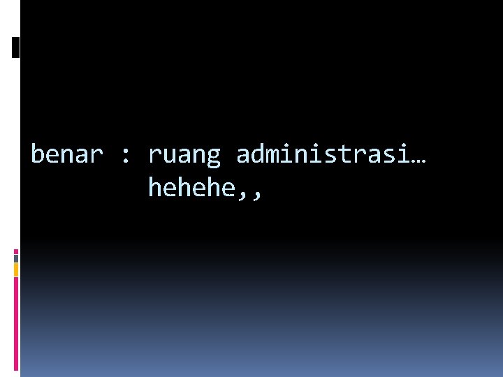 benar : ruang administrasi… hehehe, , benar : ruang administrasi… hehehe, ,