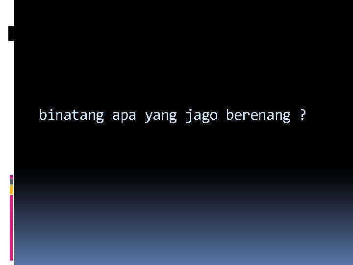 binatang apa yang jago berenang ? 