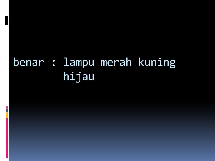 benar : lampu merah kuning hijau benar : lampu merah kuning hijau