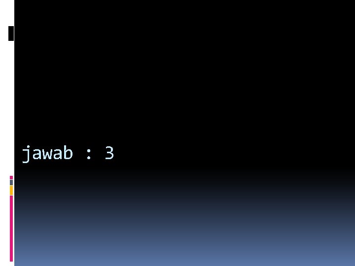 jawab : 3 jawab : 3